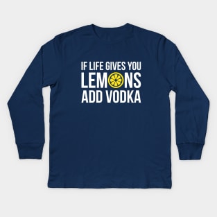 If life gives you Lemons add Vodka Kids Long Sleeve T-Shirt